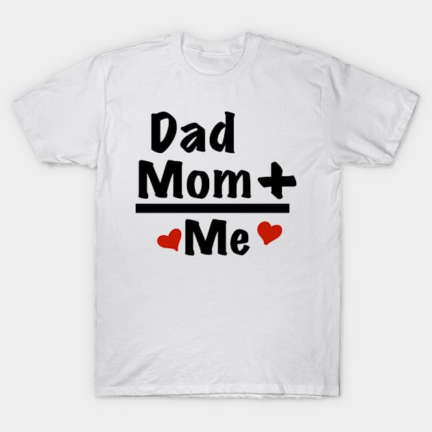 Daddy plus Mommy is Me T-Shirt by RiyanRizqi